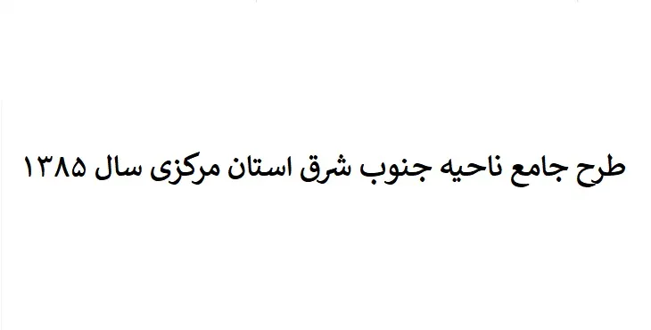 دانلود طرح جامع(توسعه و عمران) ناحیه جنوب شرق استان مرکزی سال 85